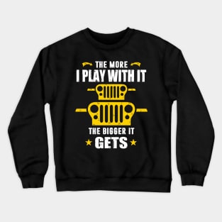 The More I Play With It The Bigger It Gets Jeep Lover Jeeps Crewneck Sweatshirt